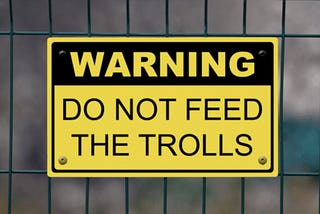 Don’t feed the Trolls!