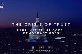 The Crisis of Trust - Part 1: If trust goes, democracy goes.