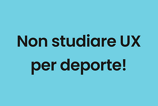 Non studiare UX come uno Sport!