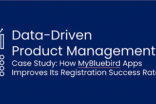 Case Study: How MyBluebird Apps Improves Its Registration Success Rate