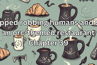 Orc Café Adventures — Chapter 39