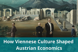 How Viennese Culture Shaped Austrian Economics