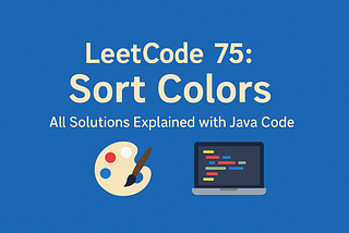 🧑‍💻 LeetCode 0075 — Sort Colors , All Solutions Explained with Java Code 🎨
