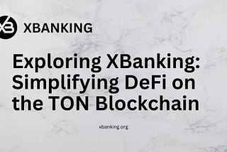 Exploring XBanking: Simplifying DeFi on the TON Blockchain
