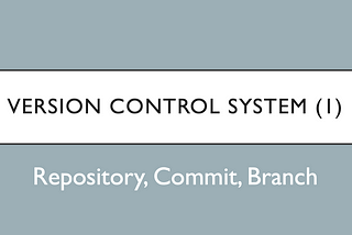 Understand Version Control (1) — Repository, Commit, Branch