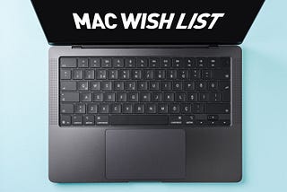 5 Things I wish Apple Would Change on the Mac