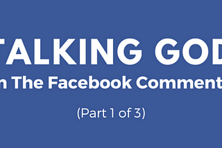 Talking God in the Facebook Comments, Part 1 of 3
