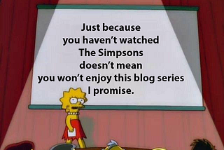 Lisa Simpson stands on a stage in front of an audience with a white projector screen that reads: “Just because you haven’t watched The Simpsons doesn’t mean you won’t enjoy this blog series I promise.”