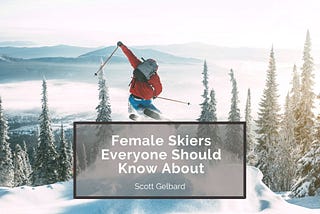 Scott Gelbard on Female Skiers Everyone Should Know About