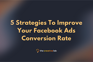 5 Strategies To Improve Your Facebook Ads Conversion Rate