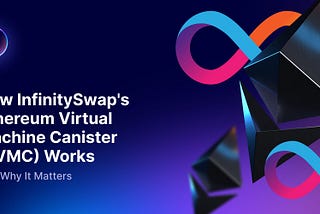 How InfinitySwap’s Ethereum Virtual Machine Canister (EVMC) Works and Why It Matters