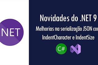 Novidades do .NET 9: melhorias na serialização JSON com IndentCharacter e IndentSize