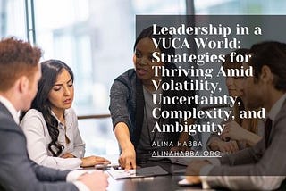 Leadership in a VUCA World: Strategies for Thriving Amid Volatility, Uncertainty, Complexity, and…