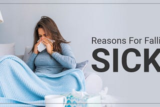 Reasons for falling sick