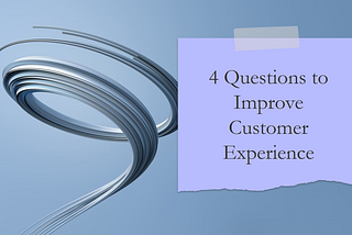 4 Questions to Ask About Your Customers’ Experience