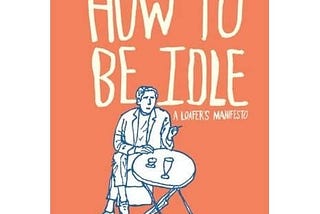 Book cover of Tom’s book : How to be Idle ( A loafers Manifesto)