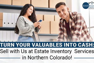 Turn Your Valuables into Cash: Sell with Us at Estate Inventory Services in Northern Colorado!