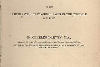 The title page of Charles Darwin’s On the Origin of Species. It features bold, black text against a cream background and reads: ON THE ORIGIN OF SPECIES BY MEANS OF NATURAL SELECTION, OR THE PRESERVATION OF FAVOURED RACES IN THE STRUGGLE FOR LIFE. By CHARLES DARWIN, M.A., FELLOW OF THE ROYAL, GEOLOGICAL, LINNAEAN, ETC., SOCIETIES; AUTHOR OF ‘JOURNAL OF RESEARCHES DURING H.M.S. BEAGLE’S VOYAGE ROUND THE WORLD.’ LONDON: JOHN MURRAY, ALBEMARLE STREET. 1859. The right of Translation is reserved.