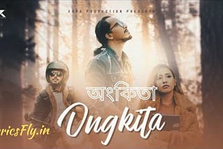 Ongkita Lyrics In Assamese- Shankuraj Konwar “ Lyricsfly