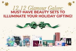 12.12 Glamour Galore: Must-Have Beauty Sets to Illuminate Your Holiday Gifting!
