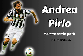 Maestro on the Pitch: Andrea Pirlo’s Journey through Football Mastery