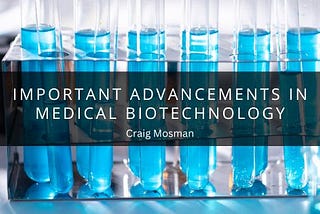 Important Advancements In Medical Biotechnology | Craig Mosman