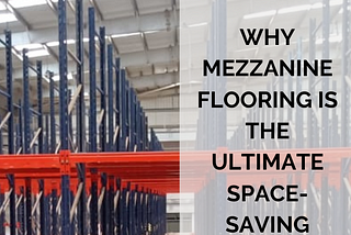 Why Mezzanine Flooring is the Ultimate Space-Saving Solution