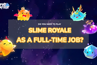 Do you need to play Slime Royale as a full-time job?