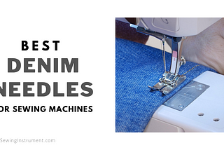 Denim Needles For Sewing Machine: The Ultimate Guide