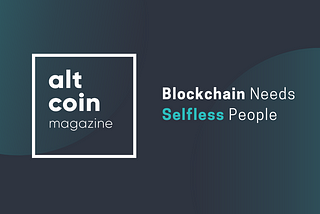 Blockchain Needs Selfless People