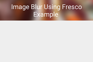 Fastest Image Blur in Android Using Fresco.