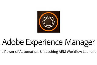 The Power of Automation: Unleashing AEM Workflow Launchers