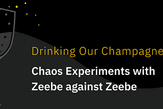 Drinking Our Champagne: Chaos Experiments with Zeebe against Zeebe