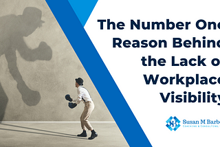The Number One Reason Behind the Lack of Workplace Visibility