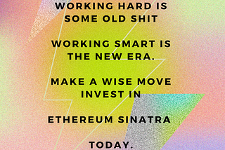 Working hard is some old shit, working smart is the new era, make a wise move, invest in Ethereum…