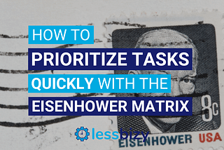 How to prioritize tasks quickly with the Eisenhower Matrix