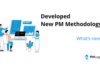 Developed a New Project Management Methodology. What’s Next?