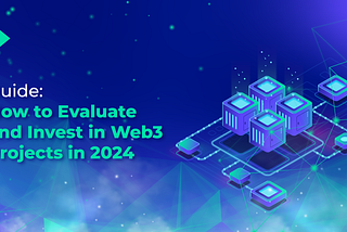 Guide || How to Evaluate and Invest in Web3 Projects in 2024