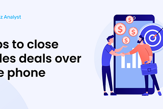 Tips To Close Sales Deals Over The Phone