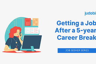 Getting a Job After a 5-year Career Break (Job Seeker Series)