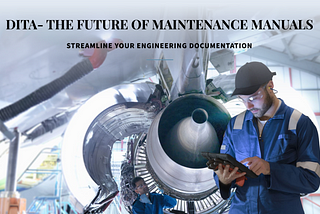 How DITA Enhances Maintenance Manuals in Engineering Documentation