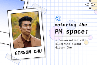 Entering the PM space: a conversation with Blueprint alum Gibson Chu