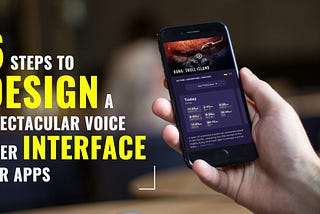 6 Steps to Design A Spectacular Voice User Interface for Apps