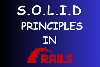 Applying SOLID Principles in Ruby on Rails