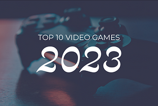 Top 10 Video Games of 2023