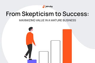 From Skepticism to Success: Maximizing Value in a Mature Business