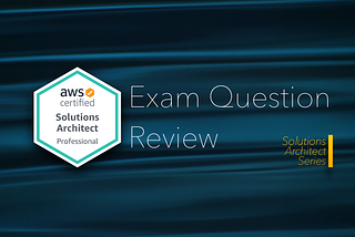 AWS Solutions Architect: Exam Question Deep Dive