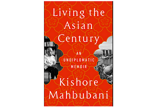 Living the Asia Century: An undiplomatic memoir Book Review (Kishore Mahbubani)