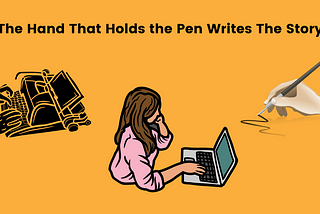 The Hand That Holds the Pen Writes the Story