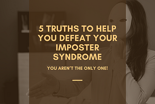 5 Truths to Help You Defeat Your Imposter Syndrome